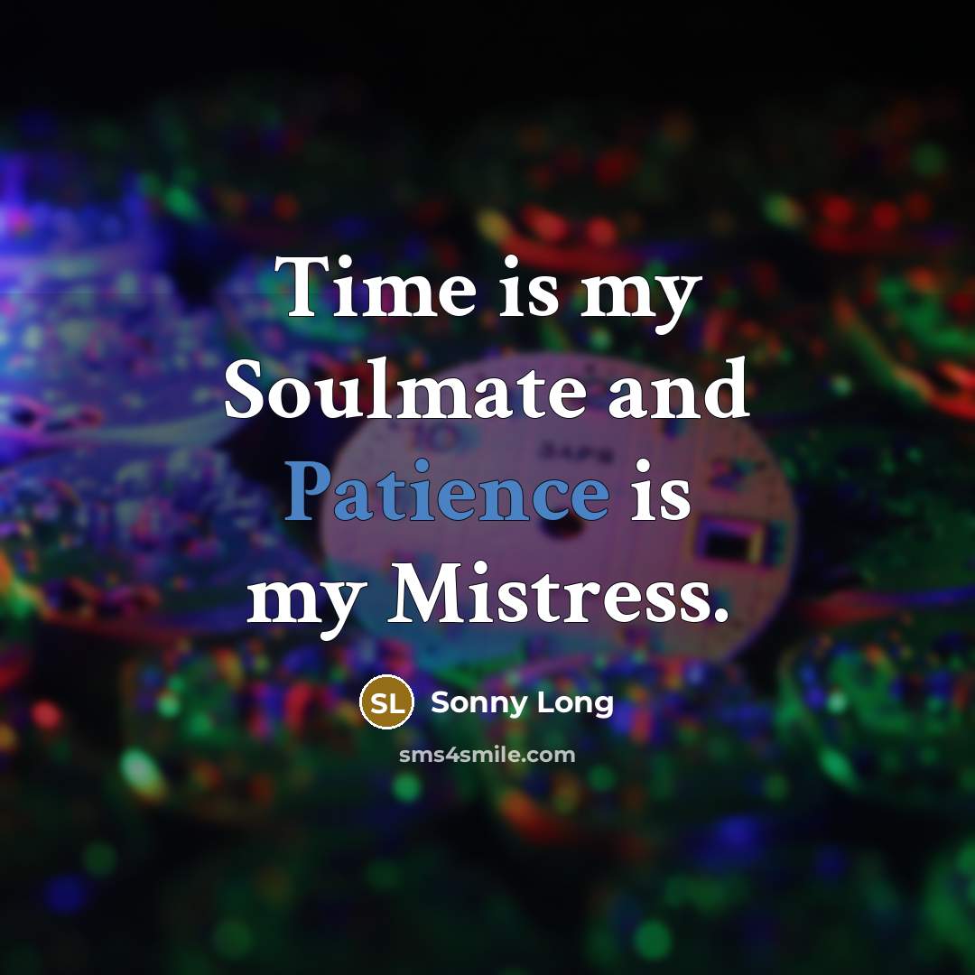 “Time is my Soulmate and Patience is my Mistress.…” quote by Sonny Long