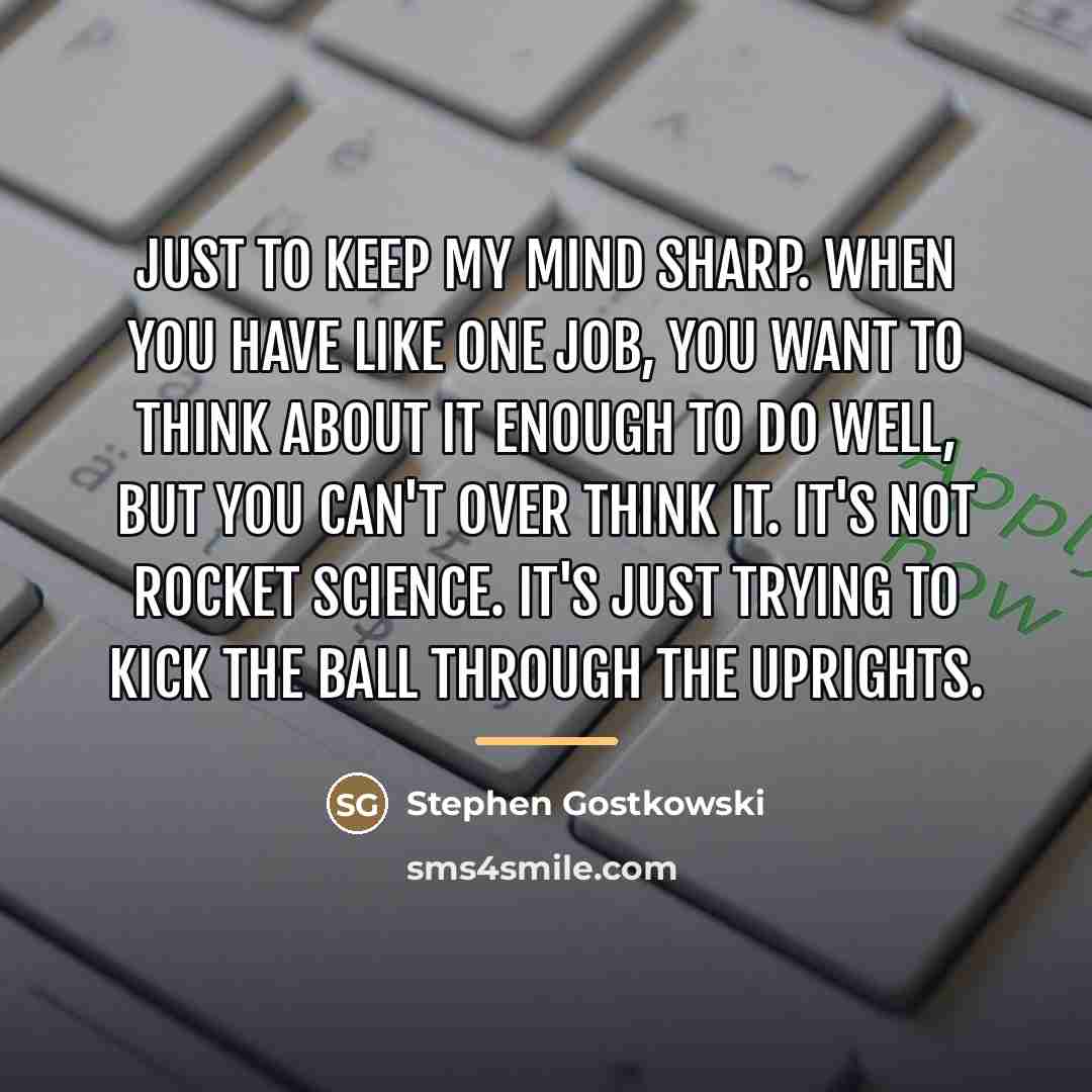 “Just to keep my mind sharp. When you have like…” quote by Stephen Gostkowski