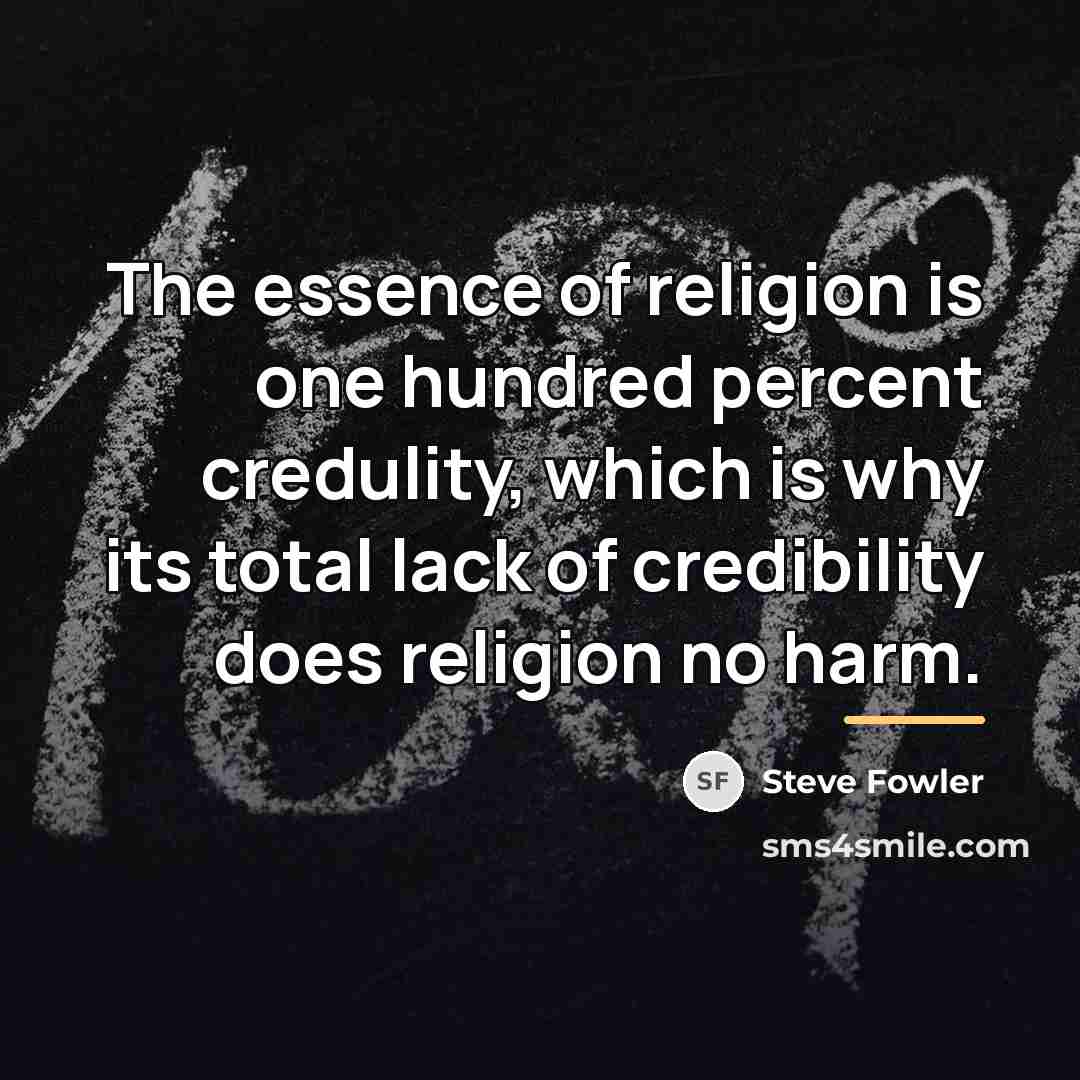 “The essence of religion is one hundred percent credulity, which…” quote by Steve Fowler