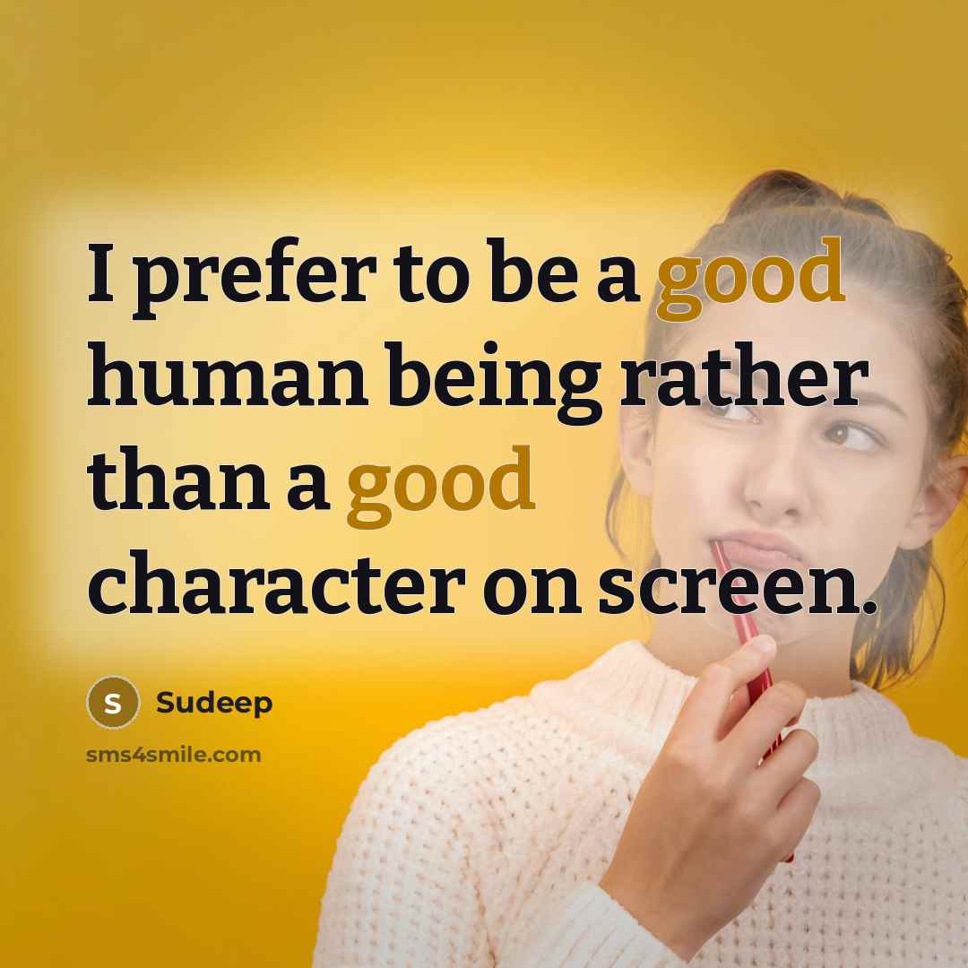 “I prefer to be a good human being rather than…” quote by Sudeep