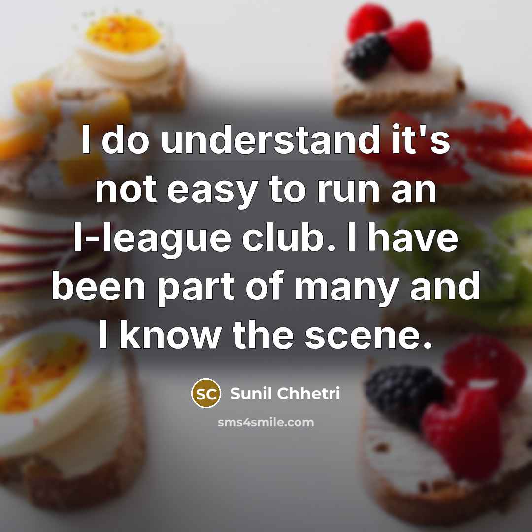 “I do understand it's not easy to run an I-league…” quote by Sunil Chhetri