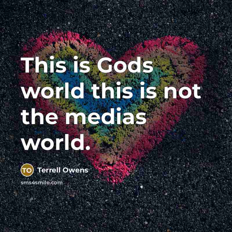 “This is Gods world this is not the medias world.…” quote by Terrell Owens