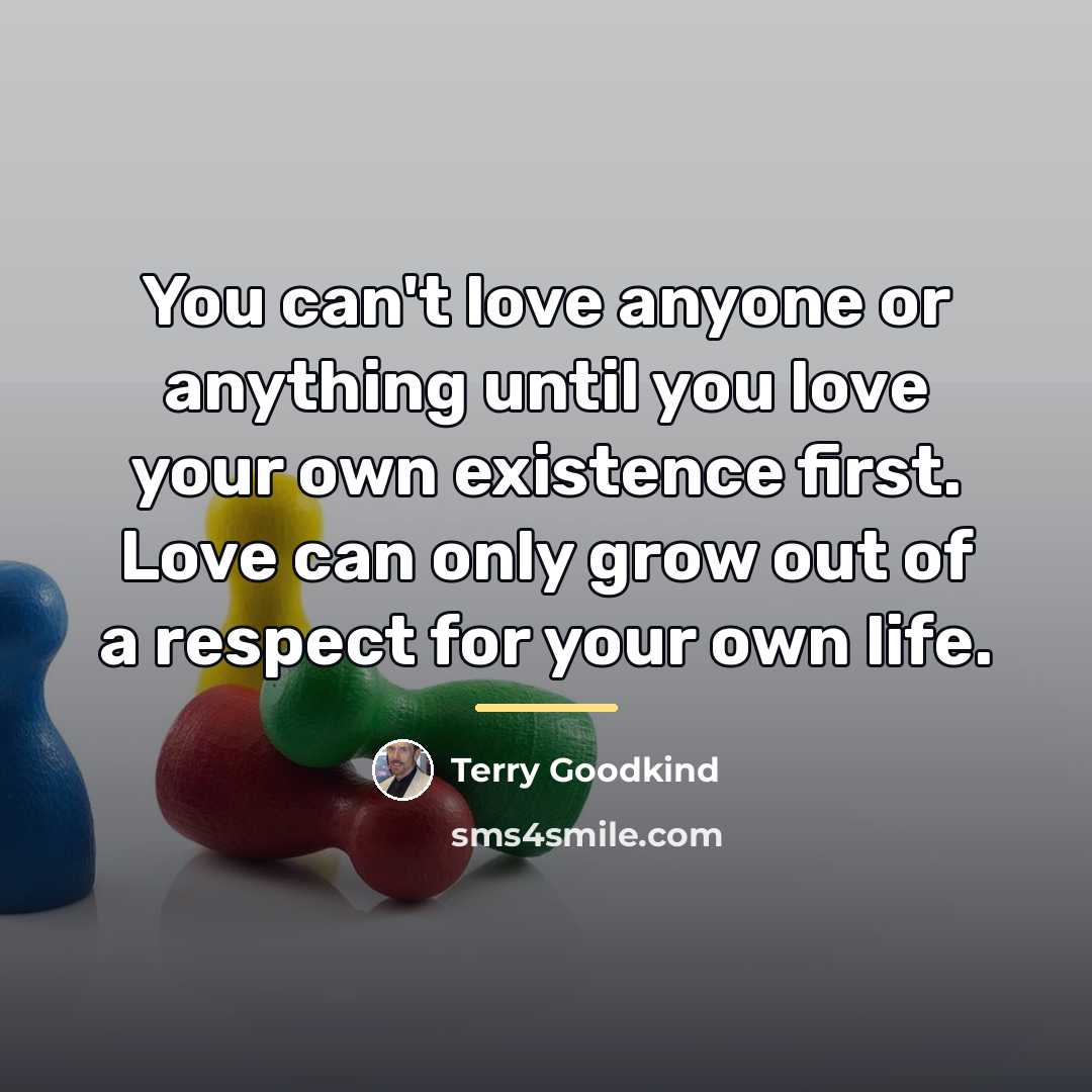 “You can't love anyone or anything until you love your…” quote by Terry Goodkind