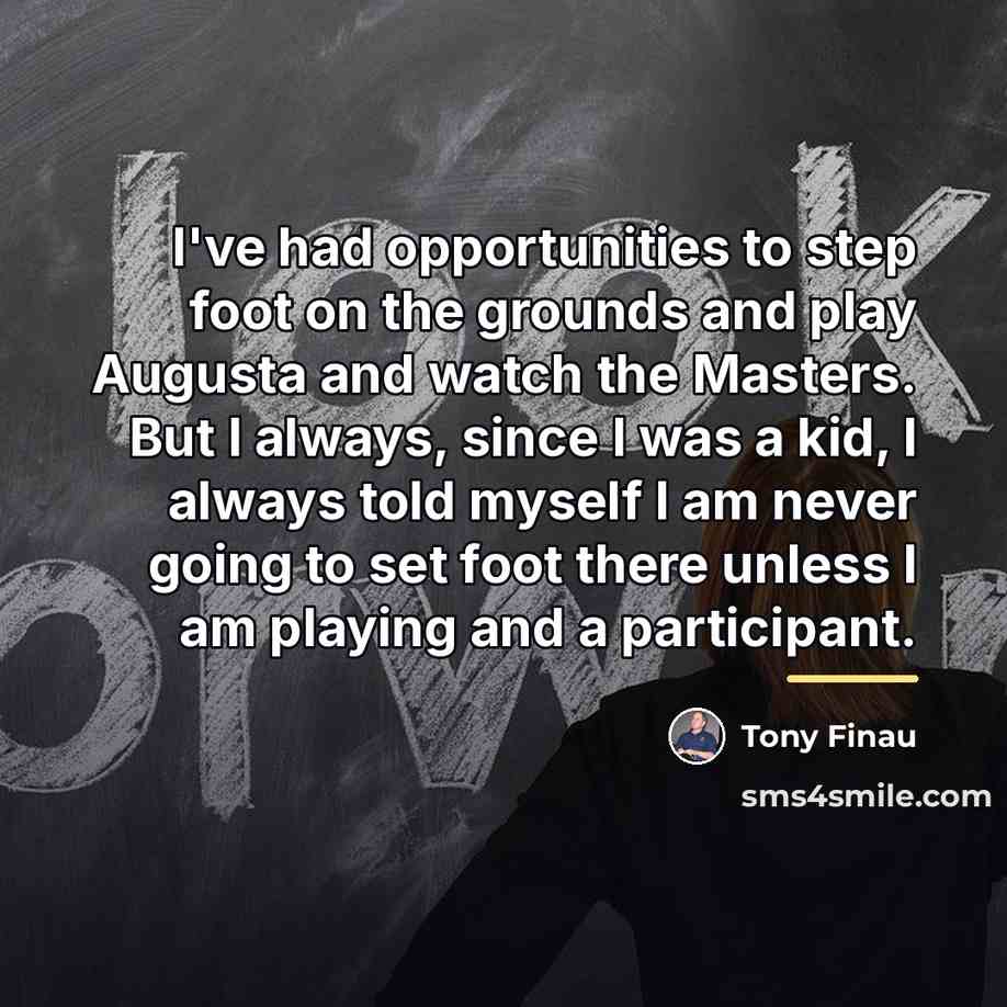“I've had opportunities to step foot on the grounds and…” quote by Tony Finau