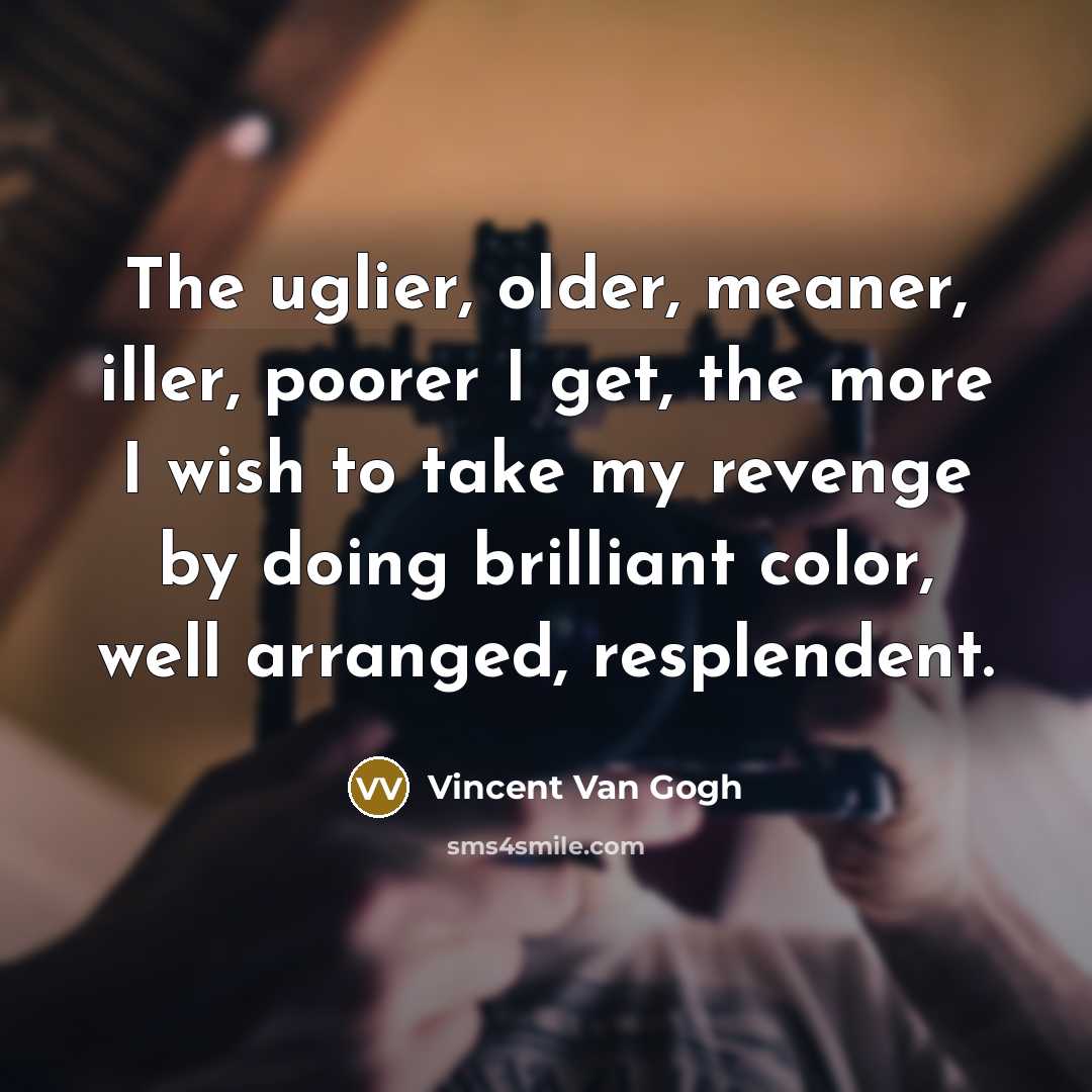 “The uglier, older, meaner, iller, poorer I get, the more…” quote by Vincent Van Gogh