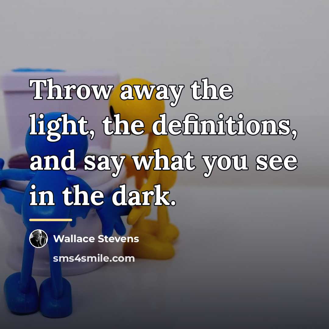 “Throw away the light, the definitions, and say what you…” quote by Wallace Stevens