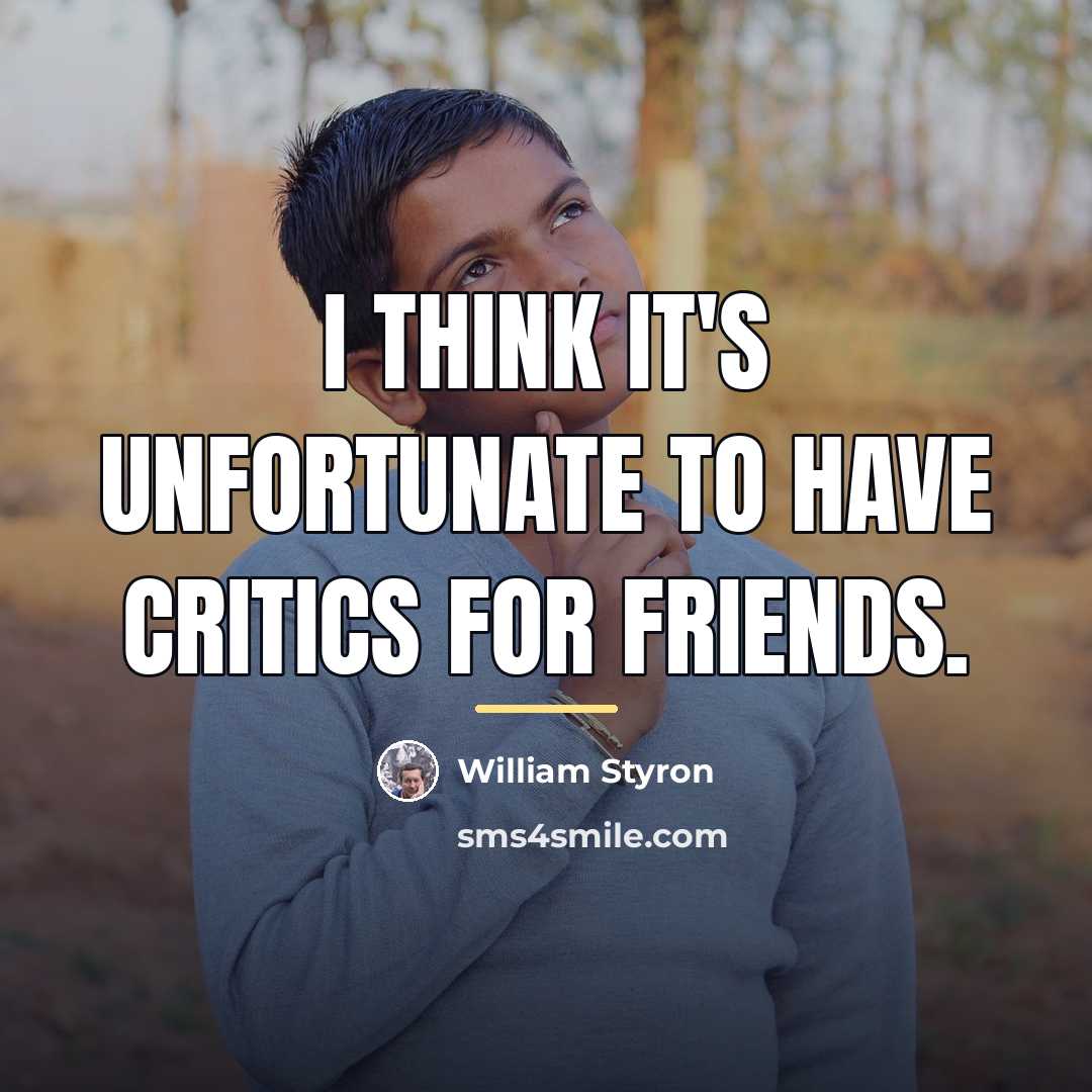 “I think it's unfortunate to have critics for friends.…” quote by William Styron