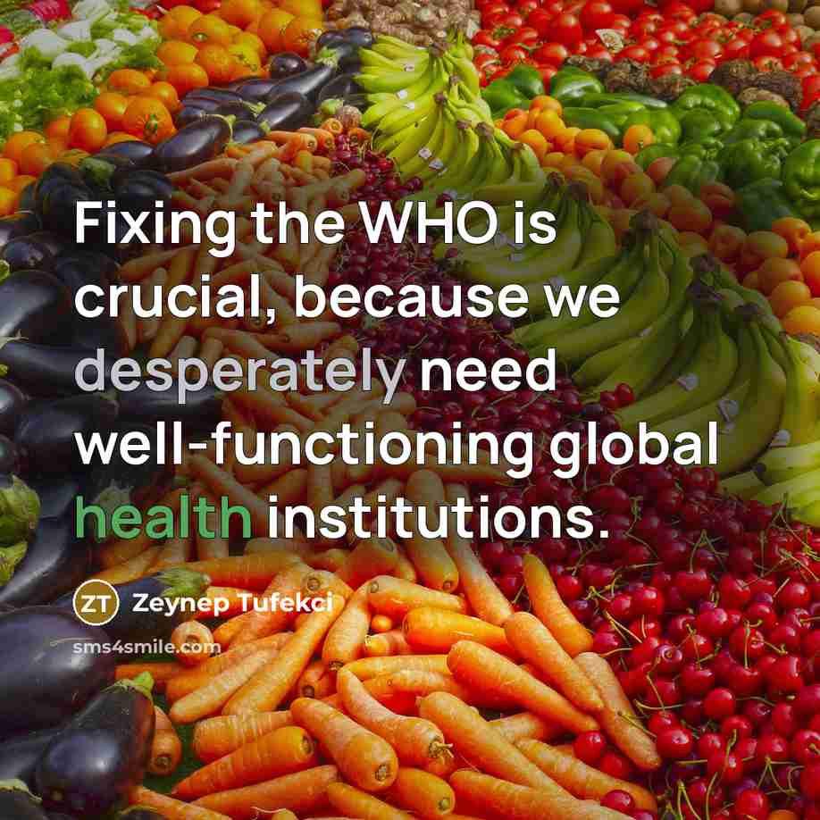 “Fixing the WHO is crucial, because we desperately need well-functioning global health institutions.” quote by Zeynep Tufekci
