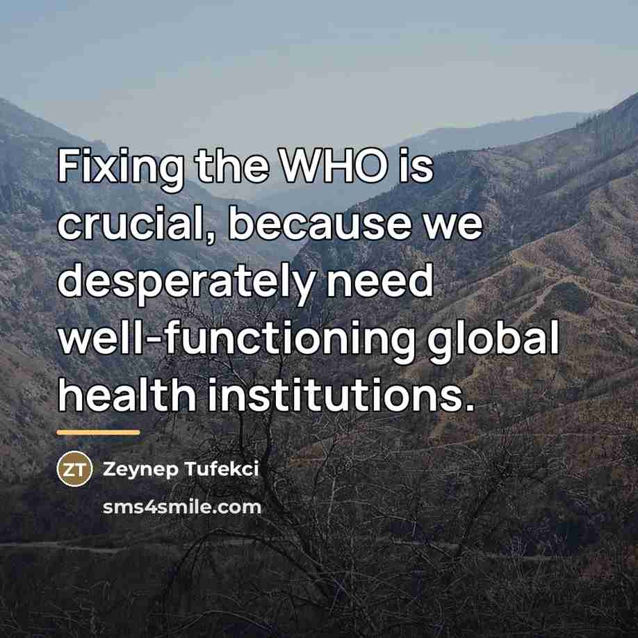 “Fixing the WHO is crucial, because we desperately need well-functioning…” quote by Zeynep Tufekci