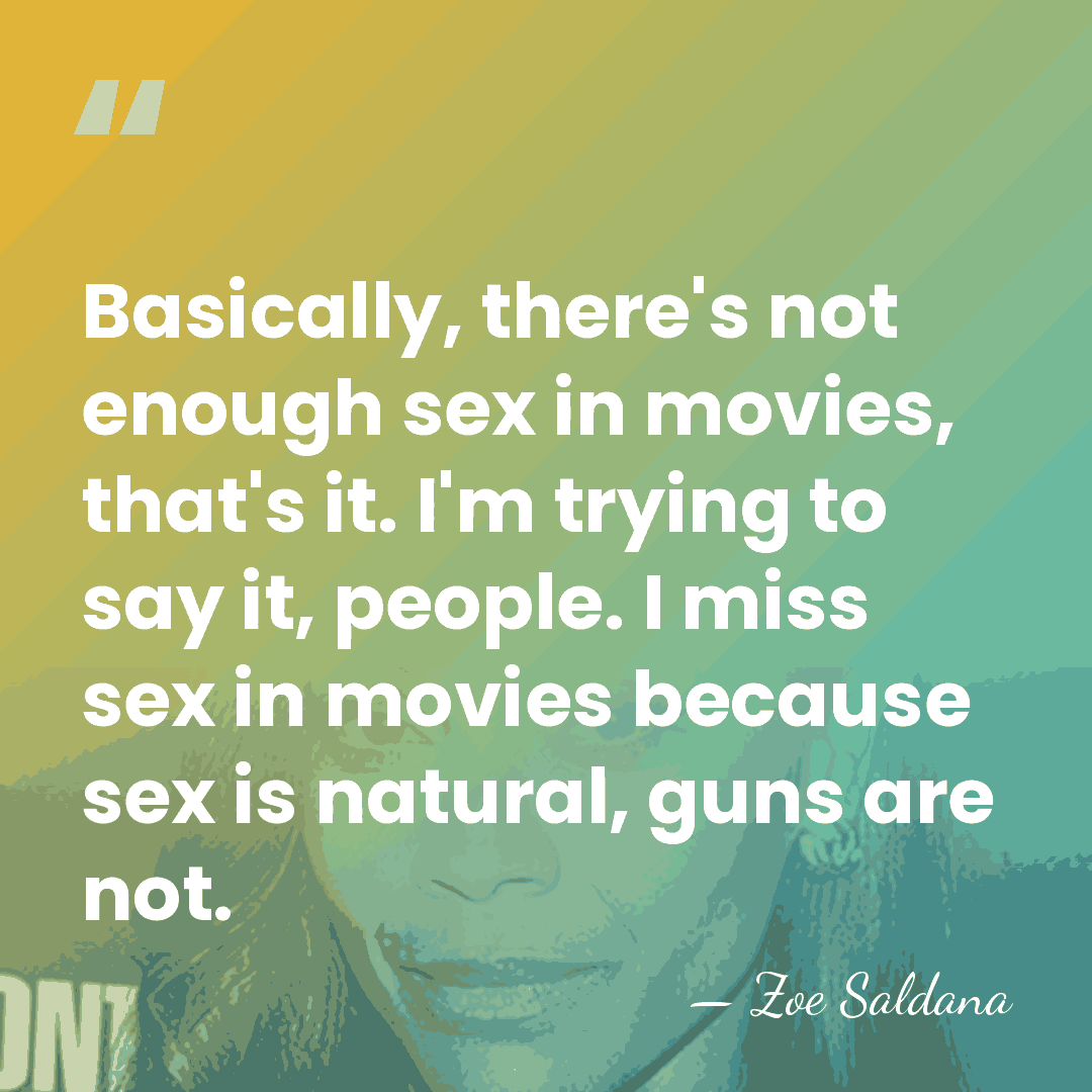 Basically, there's not enough sex in movies, that's it. I'm trying to&hellip; - Zoe Saldana