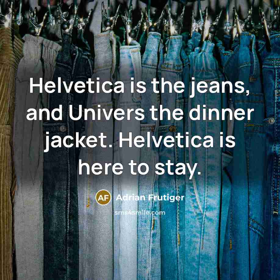 “Helvetica is the jeans, and Univers the dinner jacket. Helvetica…” quote by Adrian Frutiger