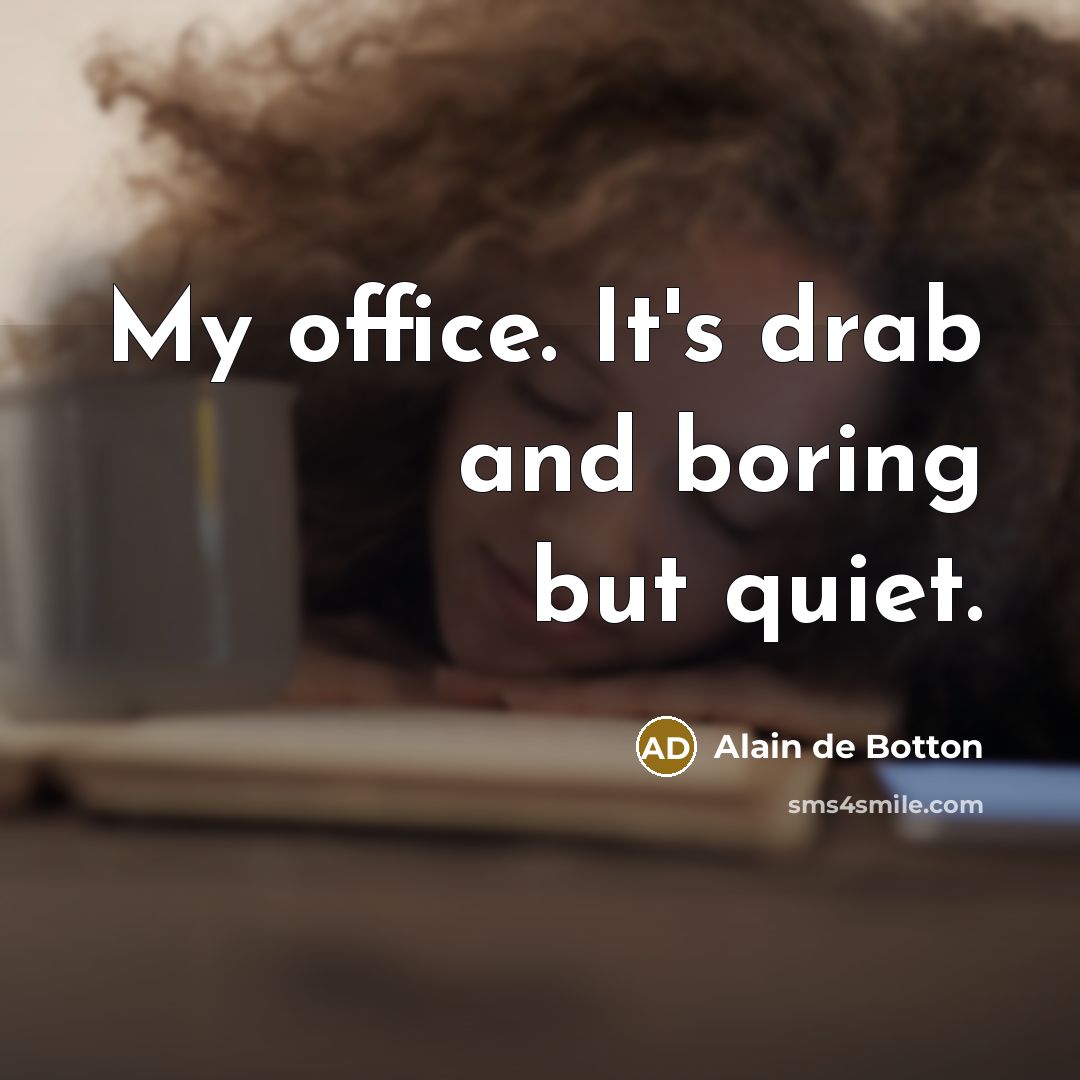 “My office. It's drab and boring but quiet.…” quote by Alain de Botton