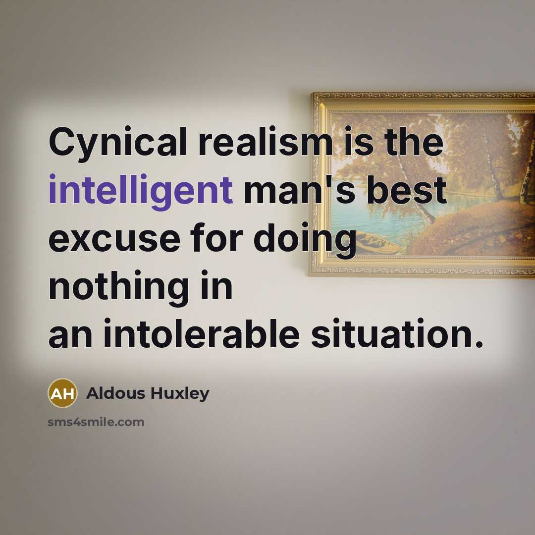 “Cynical realism is the intelligent man's best excuse for doing…” quote by Aldous Huxley