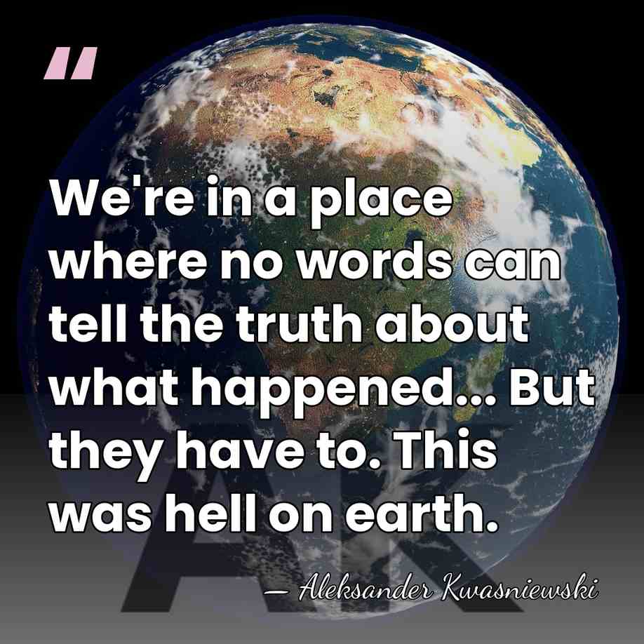 We're in a place where no words can tell the truth about&hellip; - Aleksander Kwasniewski