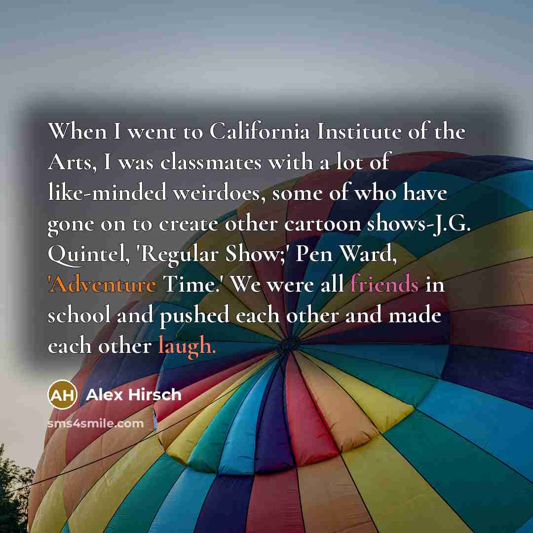 “When I went to California Institute of the Arts, I…” quote by Alex Hirsch