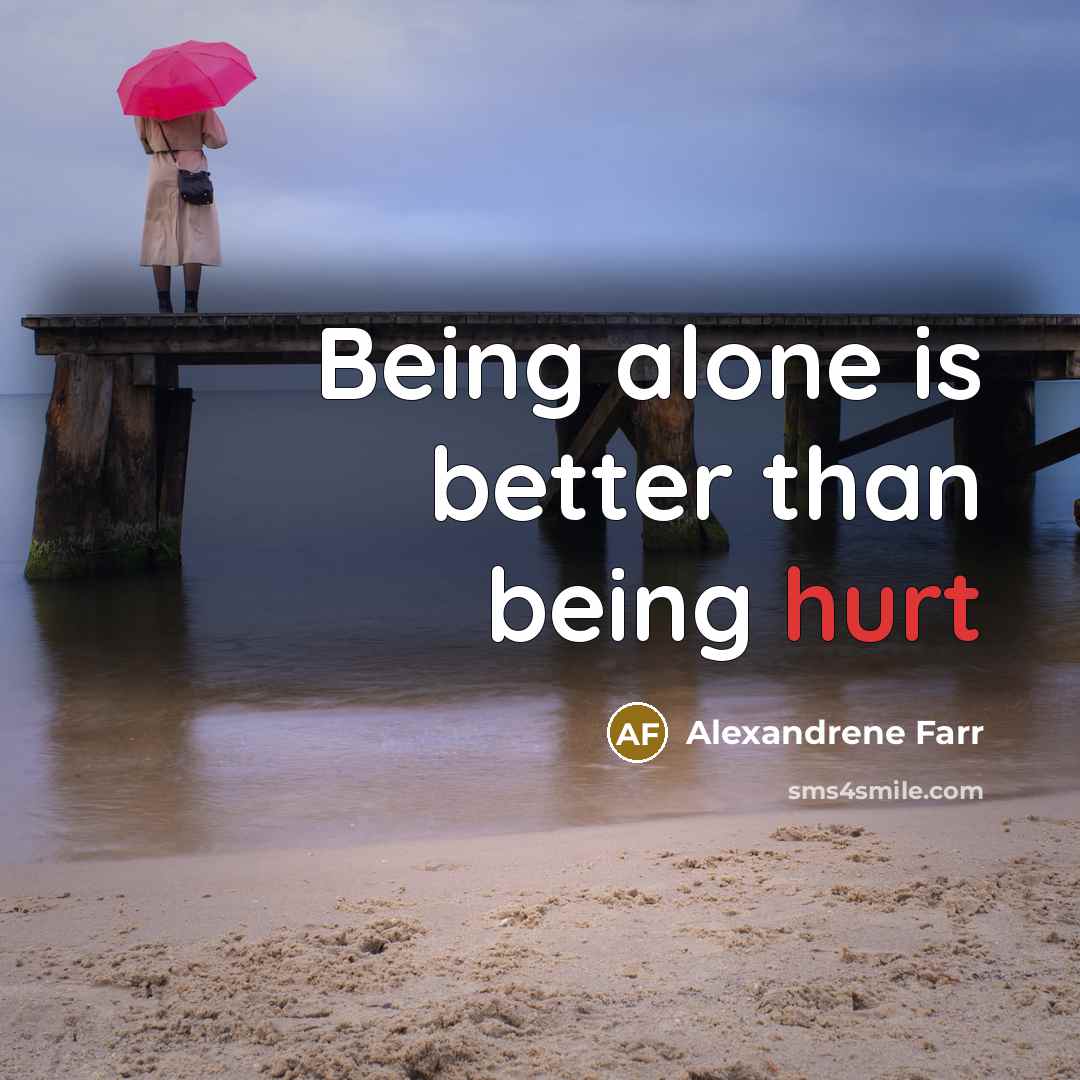 “Being alone is better than being hurt” quote by Alexandrene Farr