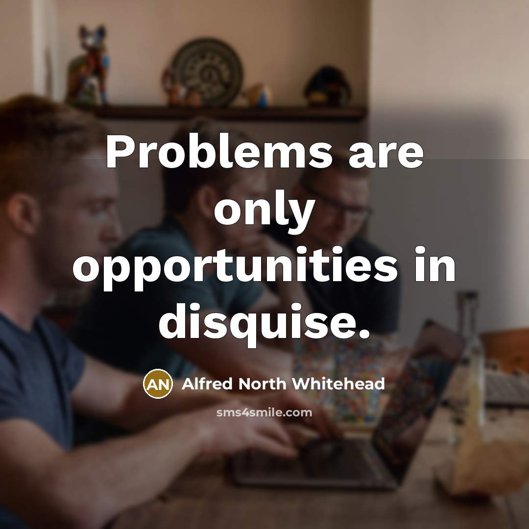 “Problems are only opportunities in disquise.…” quote by Alfred North Whitehead