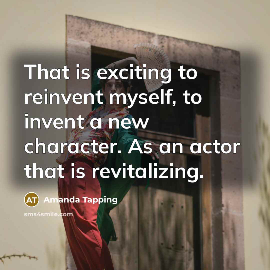“That is exciting to reinvent myself, to invent a new…” quote by Amanda Tapping