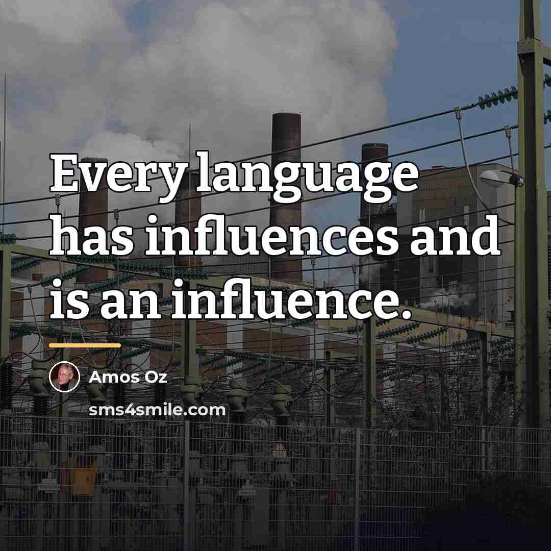 “Every language has influences and is an influence.…” quote by Amos Oz