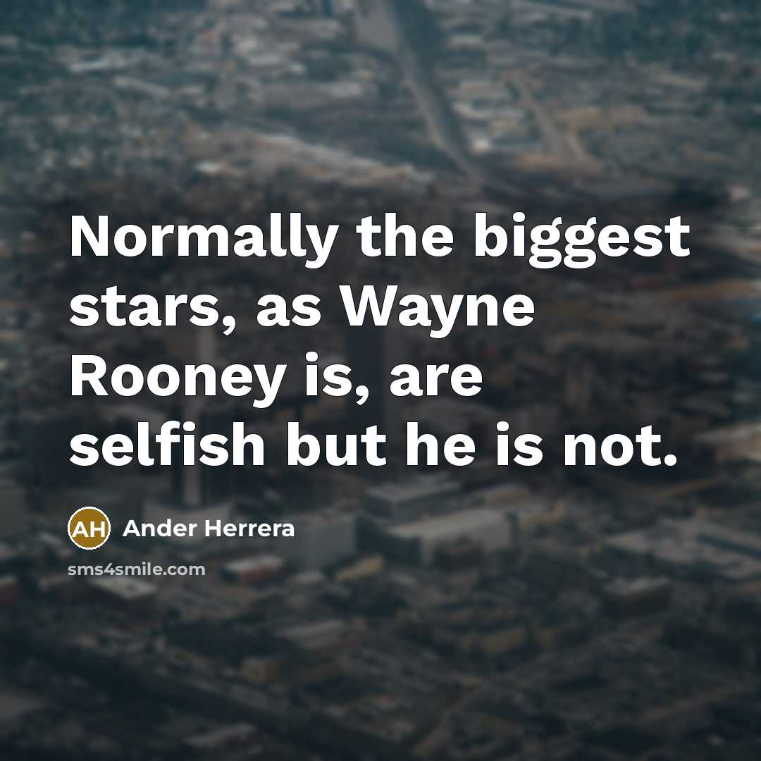 “Normally the biggest stars, as Wayne Rooney is, are selfish…” quote by Ander Herrera
