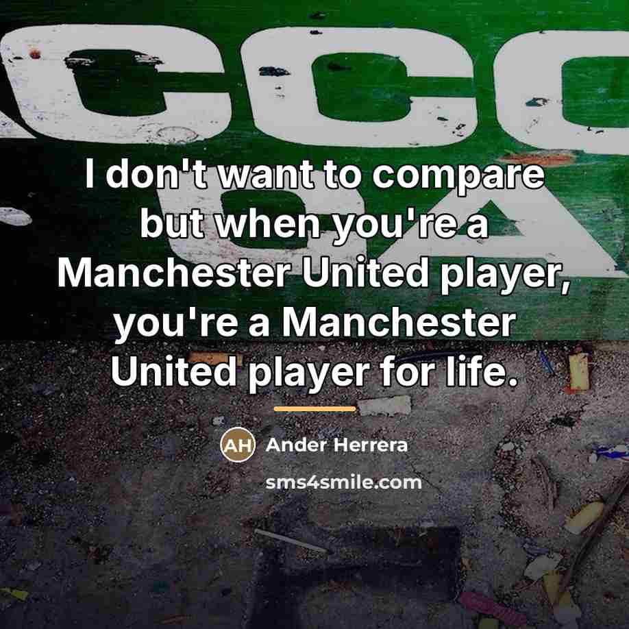 “I don't want to compare but when you're a Manchester…” quote by Ander Herrera