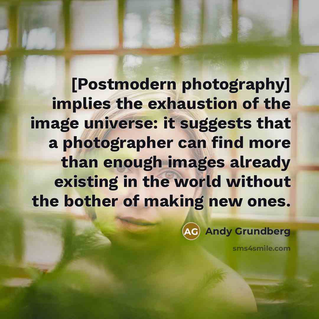 “[Postmodern photography] implies the exhaustion of the image universe: it…” quote by Andy Grundberg
