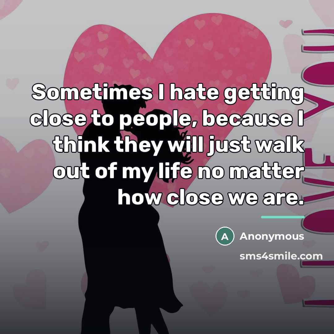 “Sometimes I hate getting close to people, because I think…” quote by Anonymous