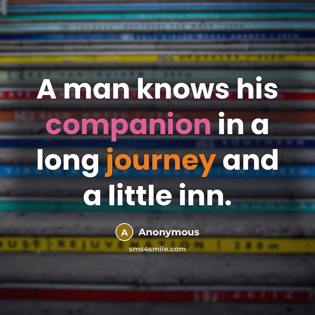“A man knows his companion in a long journey and…” quote by Anonymous