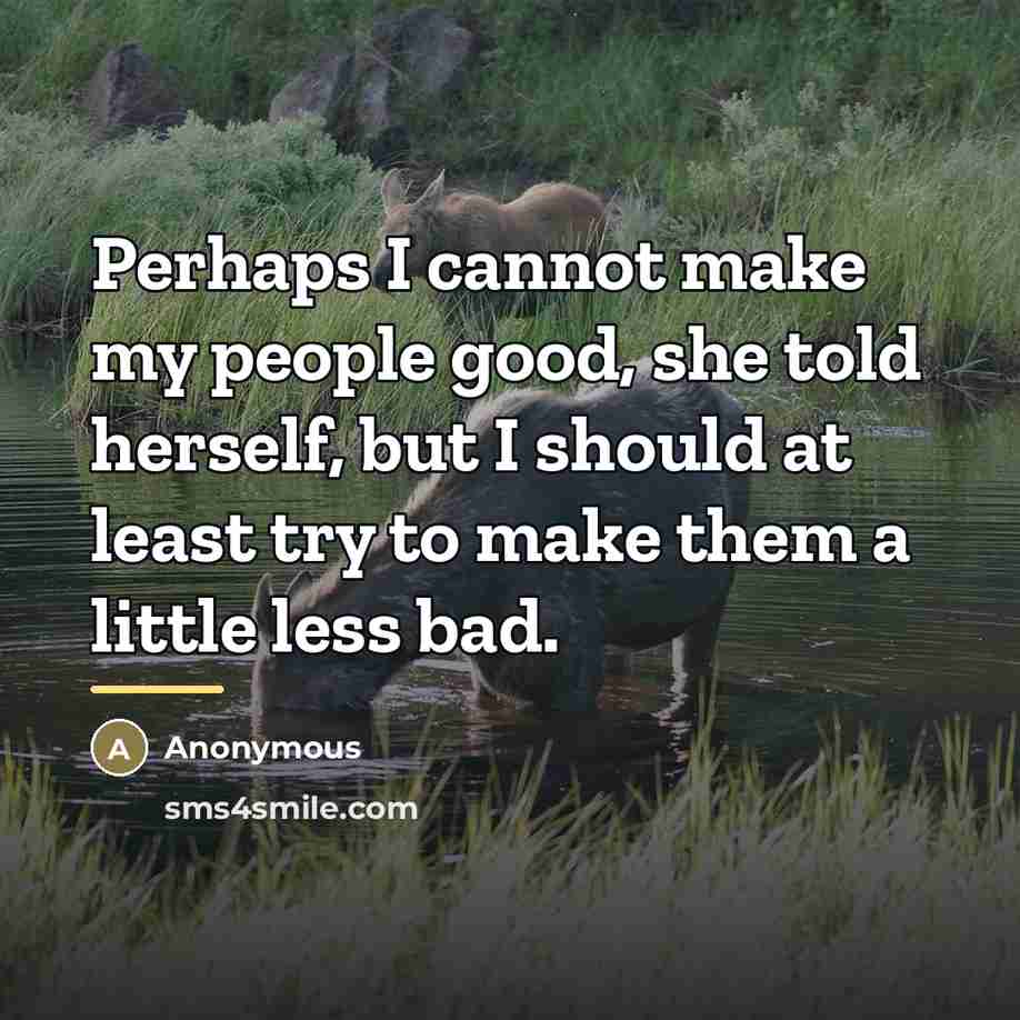 “Perhaps I cannot make my people good, she told herself,…” quote by Anonymous