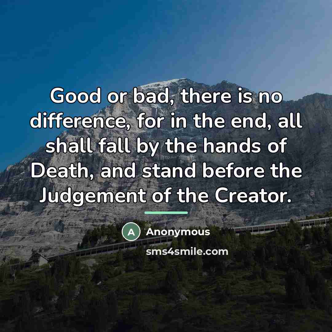 “Good or bad, there is no difference, for in the…” quote by Anonymous