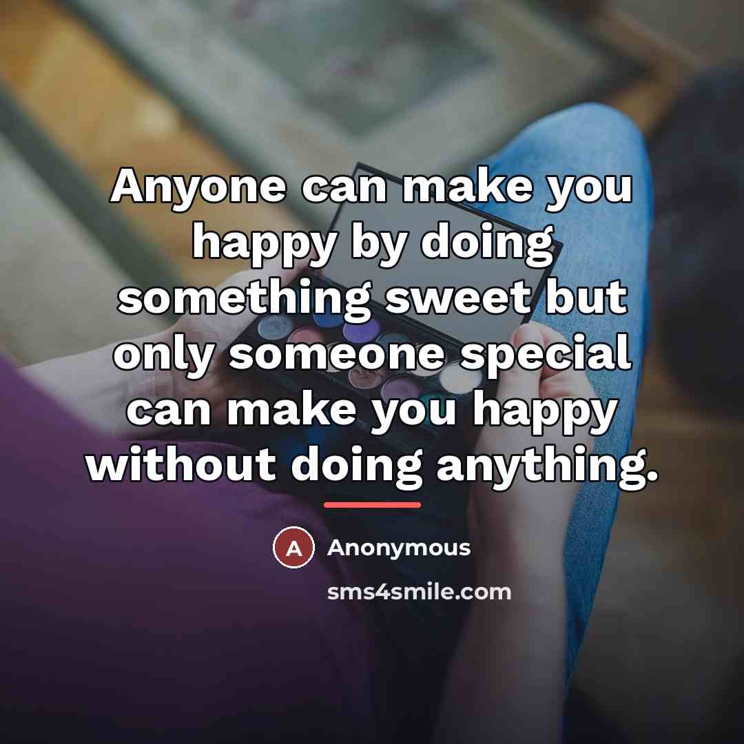 “Anyone can make you happy by doing something sweet but…” quote by Anonymous