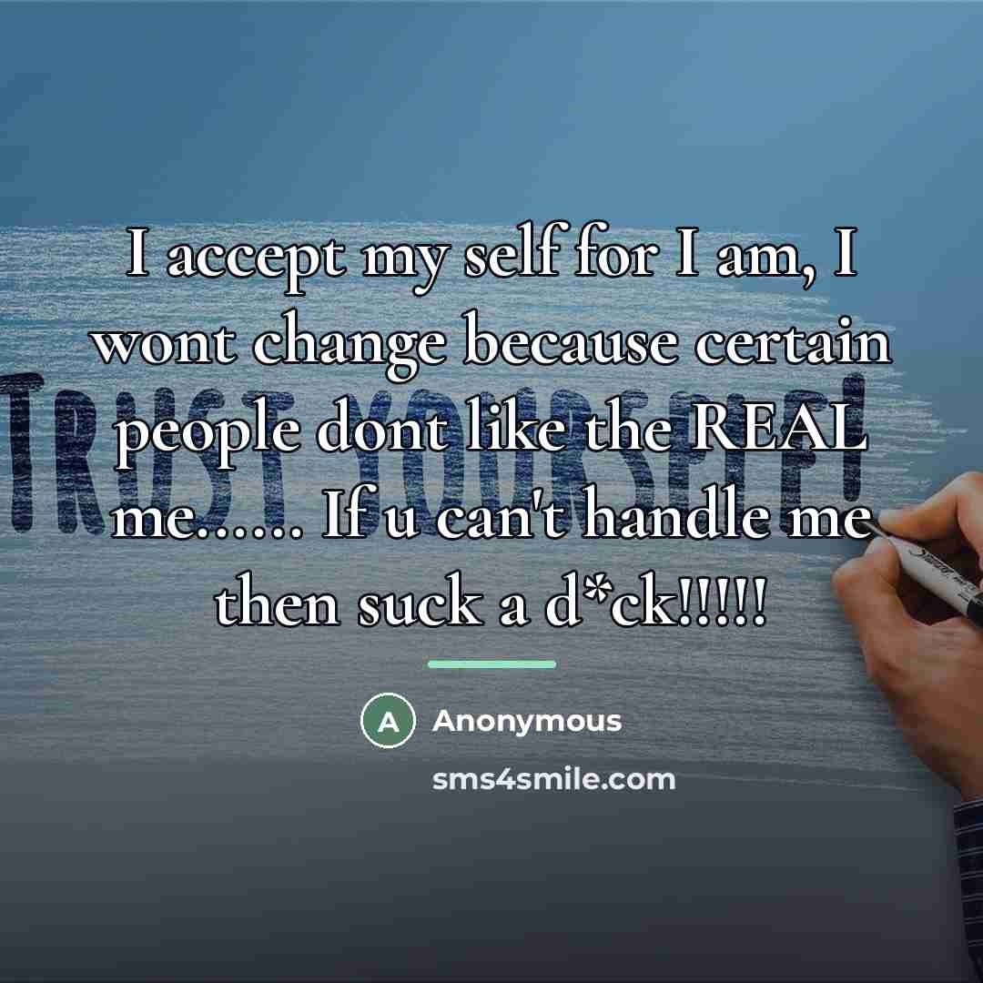 “I accept my self for I am, I wont change…” quote by Anonymous