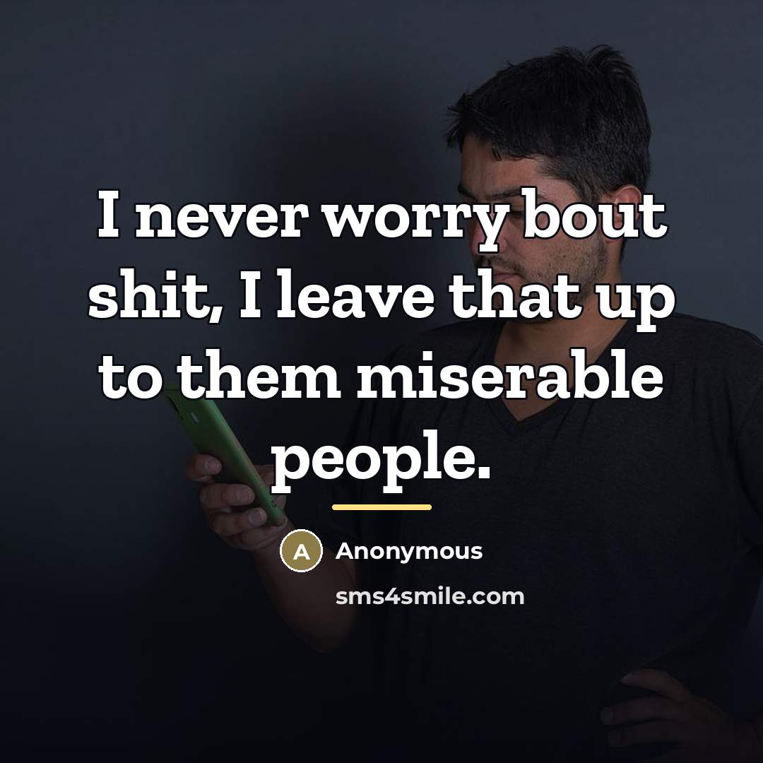 “I never worry bout shit, I leave that up to…” quote by Anonymous