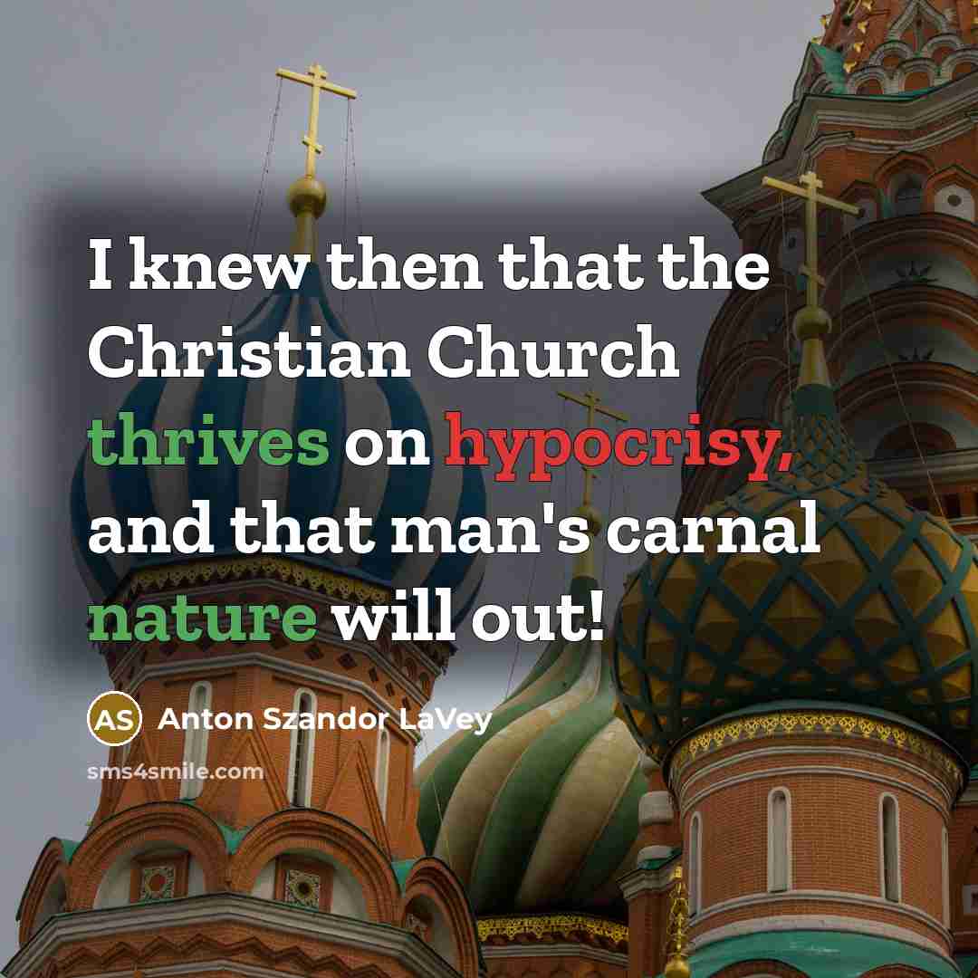 “I knew then that the Christian Church thrives on hypocrisy,…” quote by Anton Szandor LaVey