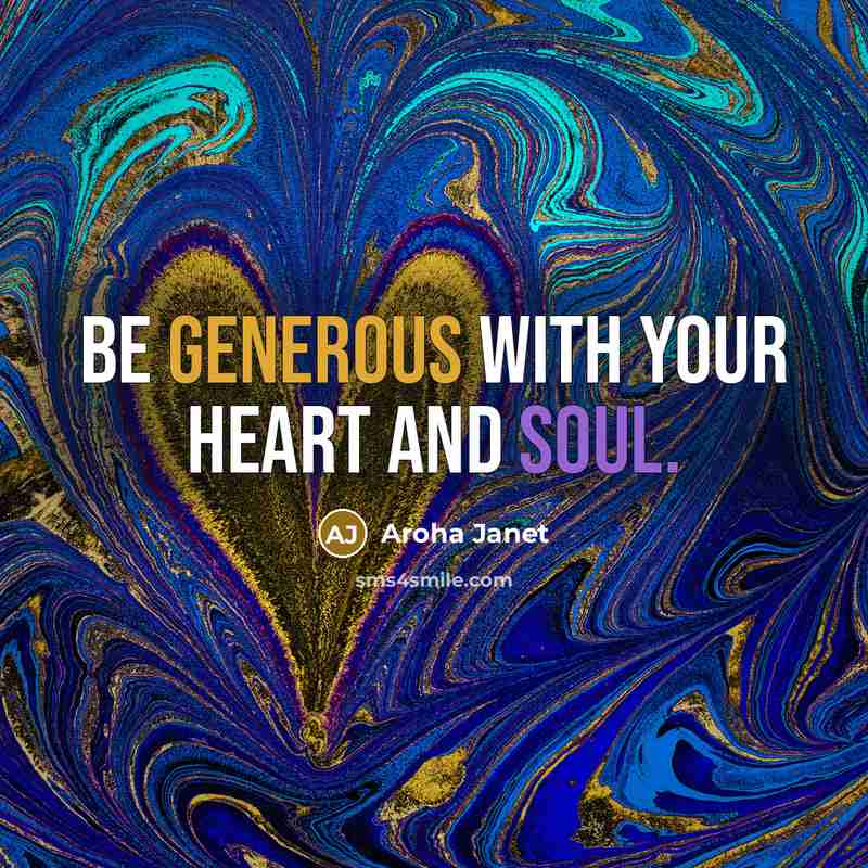 “Be generous with your heart and soul.…” quote by Aroha Janet