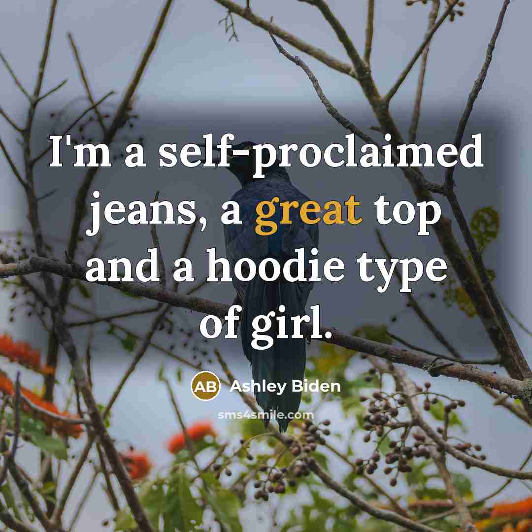 “I'm a self-proclaimed jeans, a great top and a hoodie…” quote by Ashley Biden