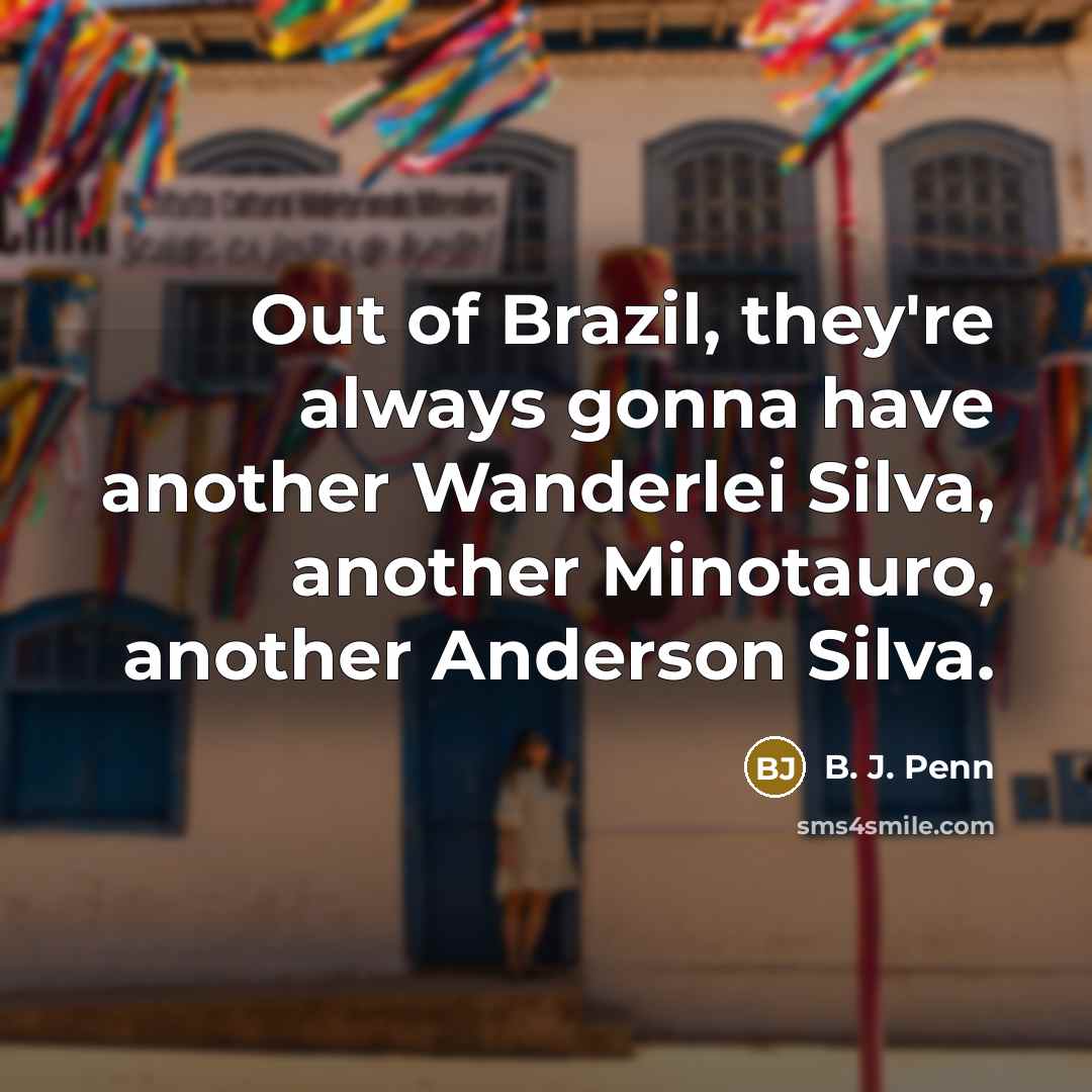 “Out of Brazil, they're always gonna have another Wanderlei Silva,…” quote by B. J. Penn