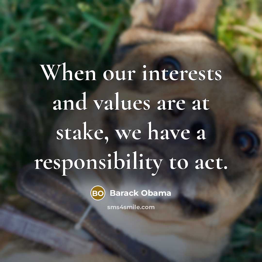 “When our interests and values are at stake, we have…” quote by Barack Obama