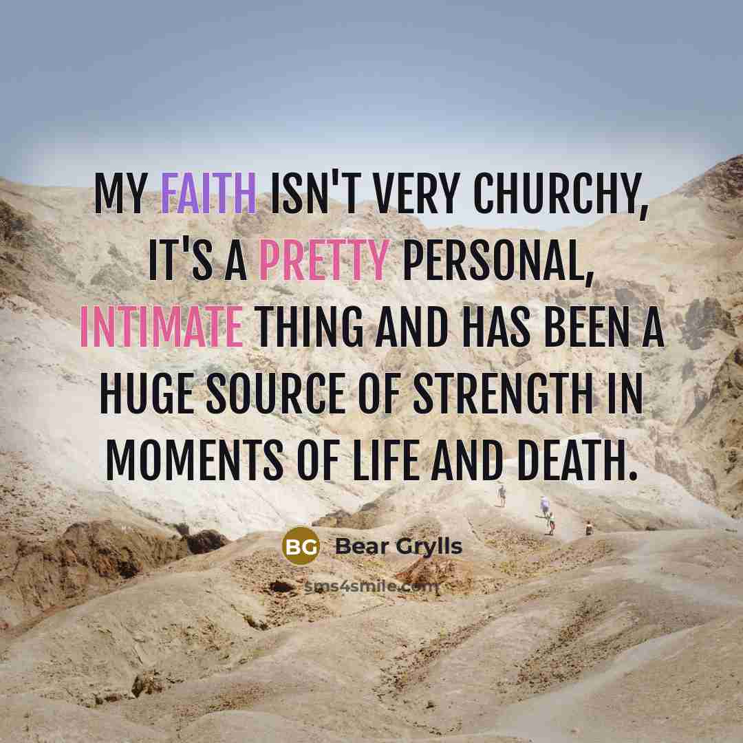“My faith isn't very churchy, it's a pretty personal, intimate…” quote by Bear Grylls