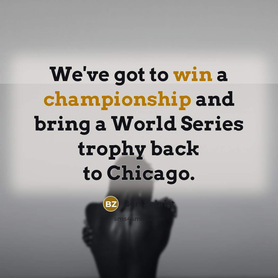 “We've got to win a championship and bring a World…” quote by Ben Zobrist