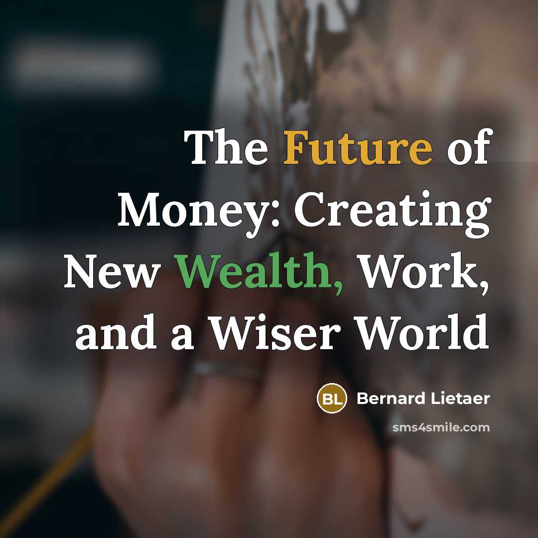“The Future of Money: Creating New Wealth, Work, and a…” quote by Bernard Lietaer