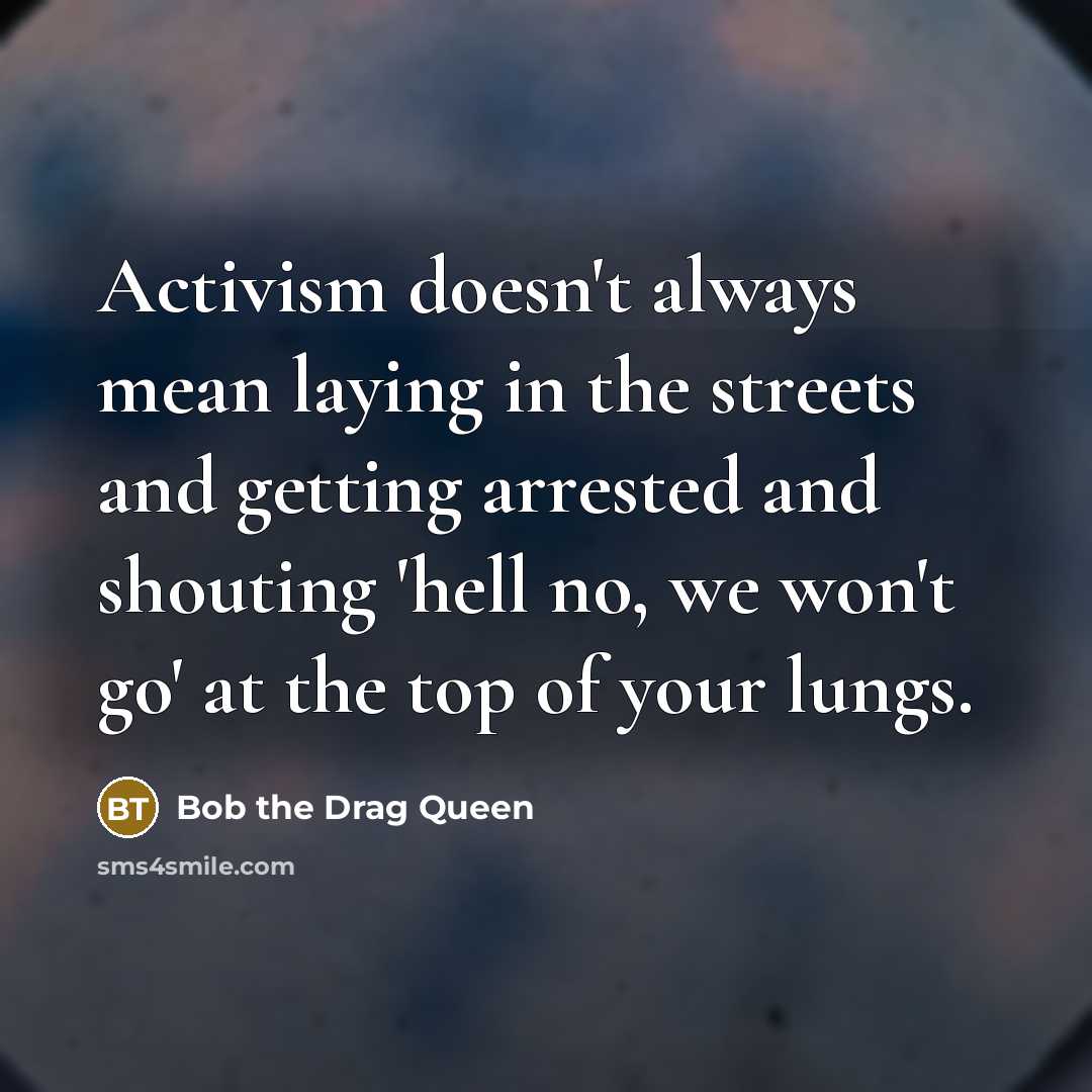“Activism doesn't always mean laying in the streets and getting…” quote by Bob the Drag Queen
