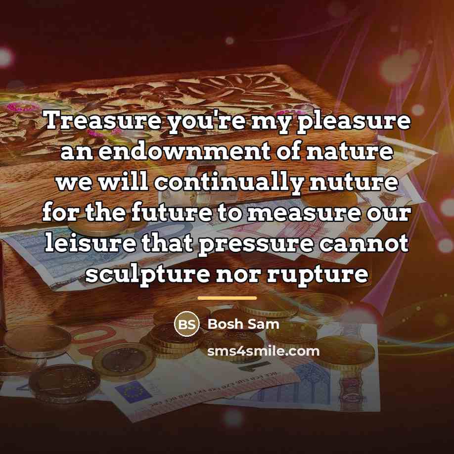 “Treasure you're my pleasure an endownment of nature we will…” quote by Bosh Sam