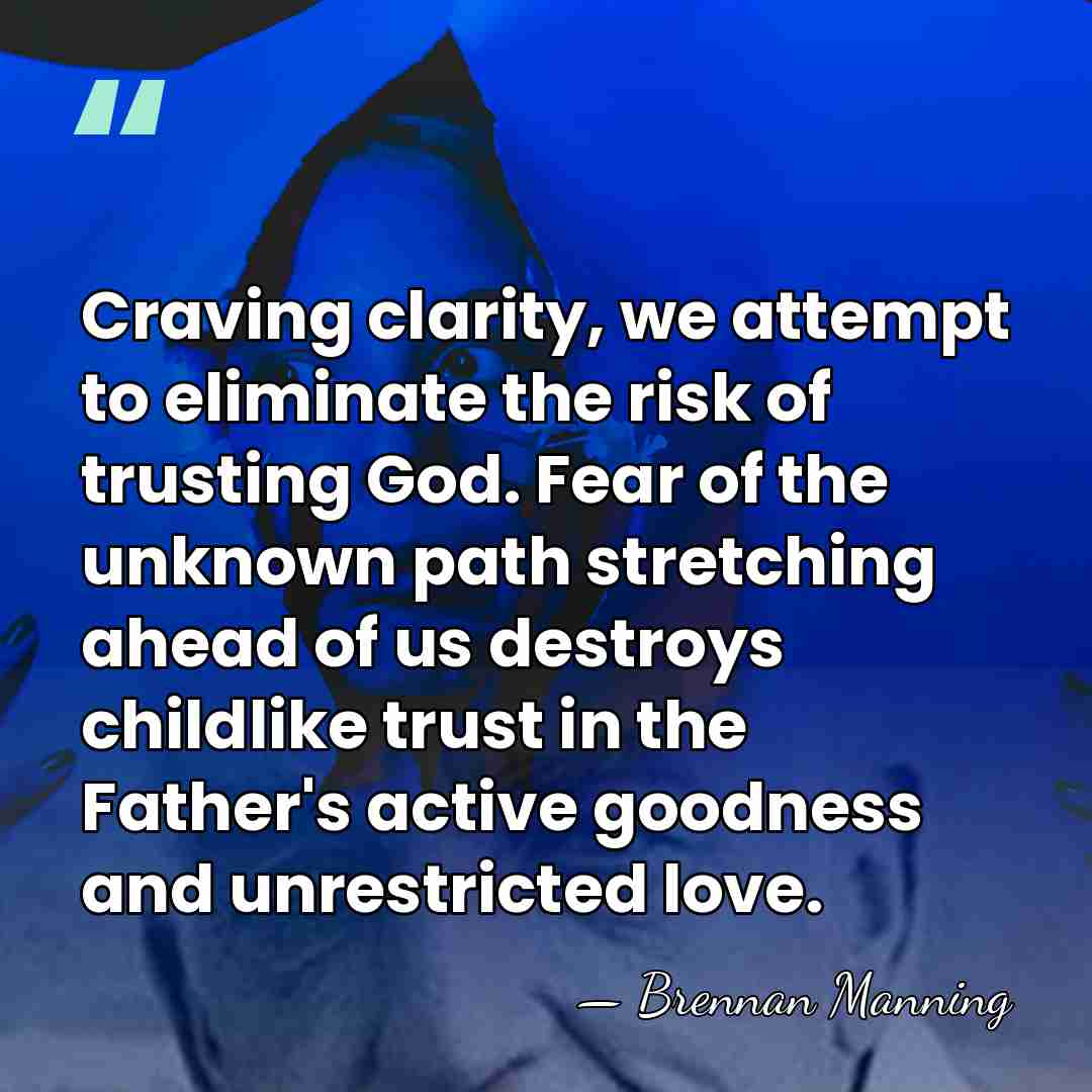 Craving clarity, we attempt to eliminate the risk of trusting God. Fear&hellip; - Brennan Manning