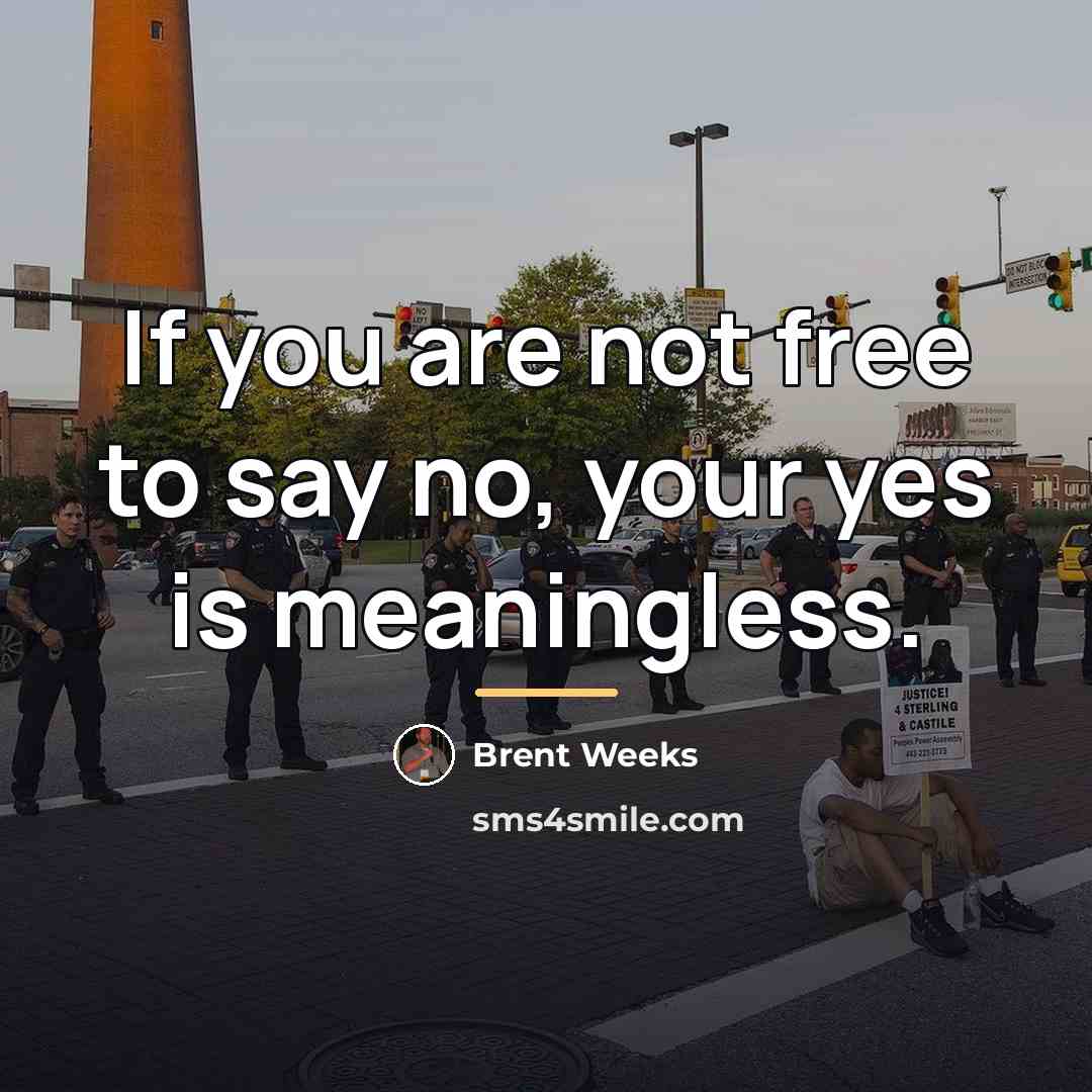 “If you are not free to say no, your yes…” quote by Brent Weeks