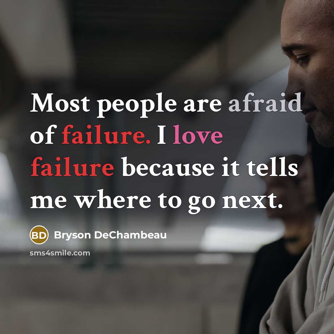 “Most people are afraid of failure. I love failure because it tells me where to go next.” quote by Bryson DeChambeau