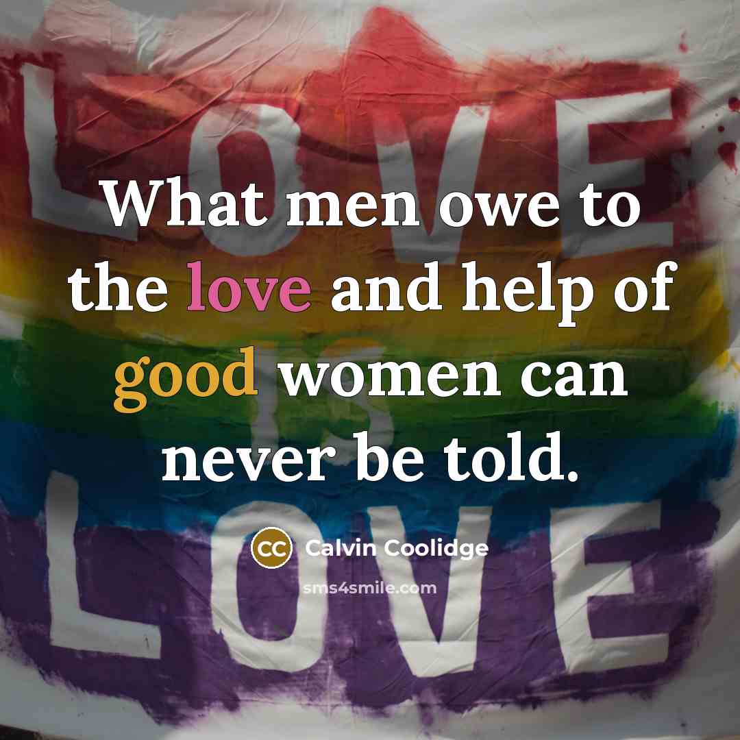 “What men owe to the love and help of good women can never be told.” quote by Calvin Coolidge