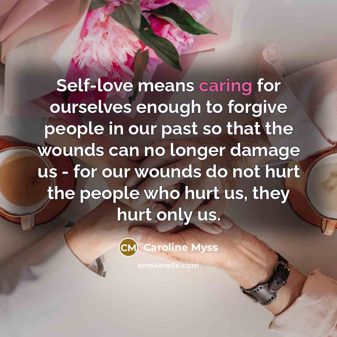 “Self-love means caring for ourselves enough to forgive people in…” quote by Caroline Myss