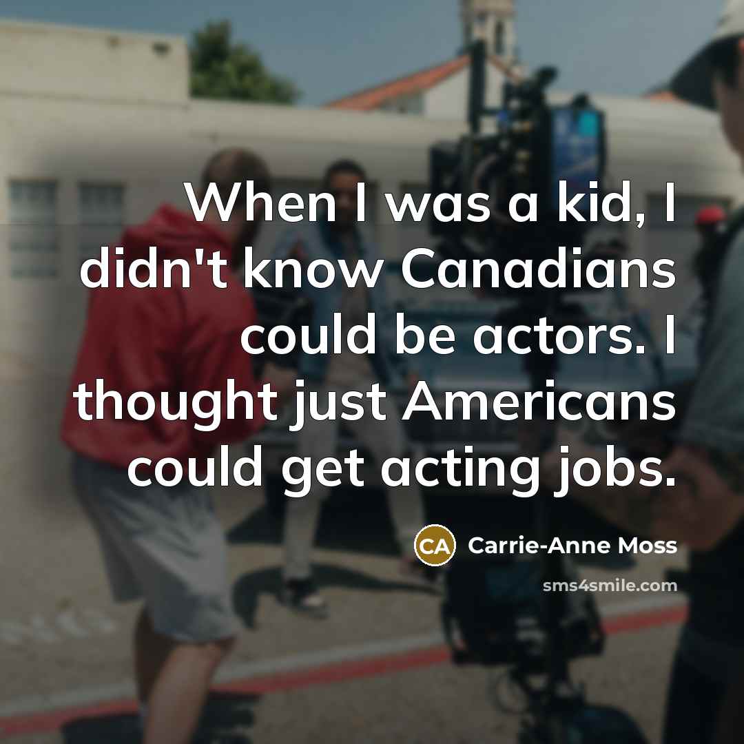 “When I was a kid, I didn't know Canadians could…” quote by Carrie-Anne Moss