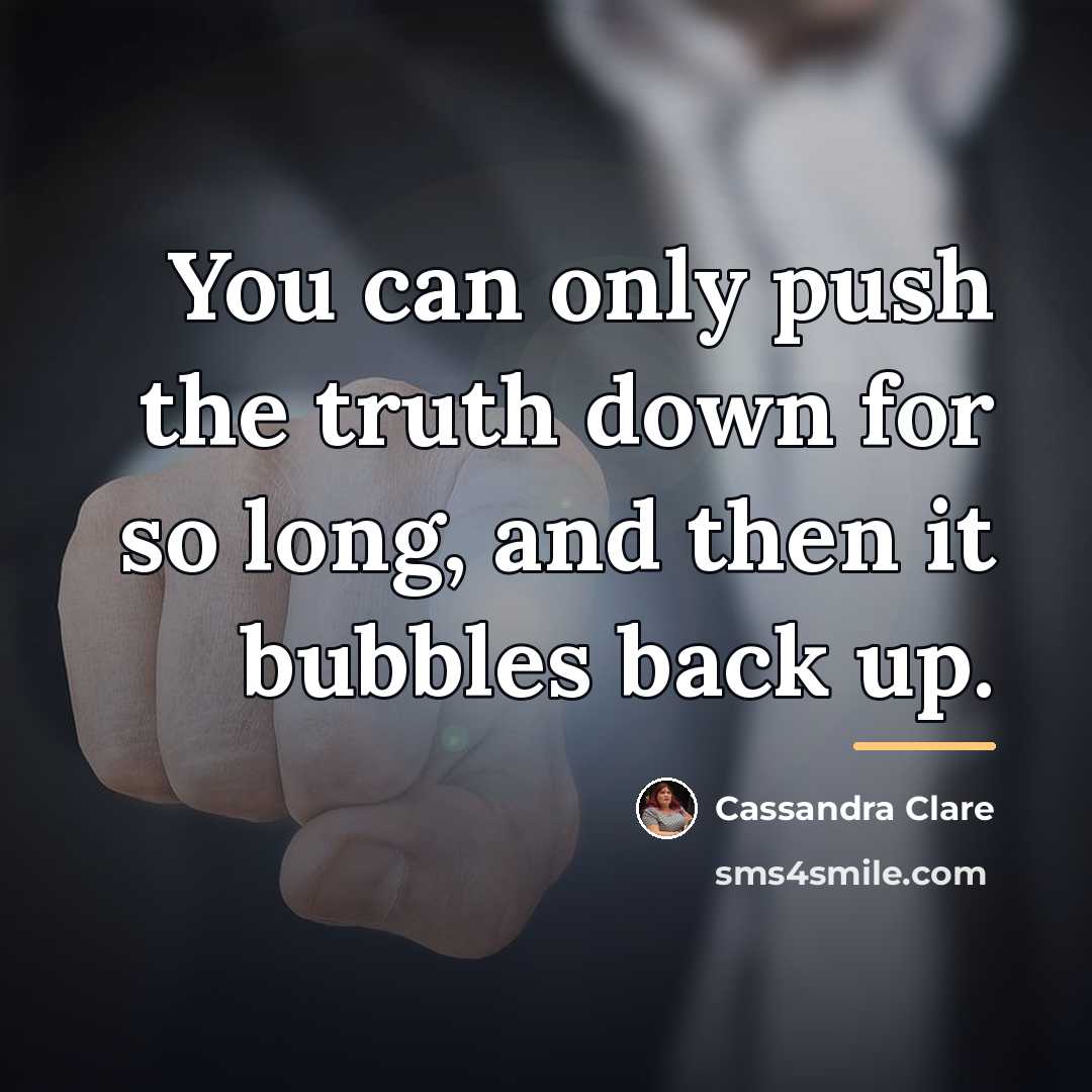 “You can only push the truth down for so long,…” quote by Cassandra Clare